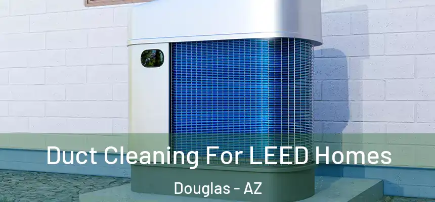  Duct Cleaning For LEED Homes Douglas - AZ
